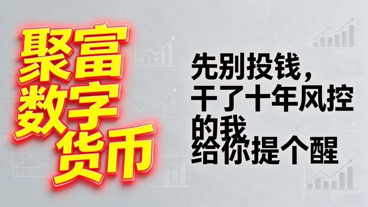 搜到聚富数字货币的人先别投钱,干了十年风控的我给你提个醒
